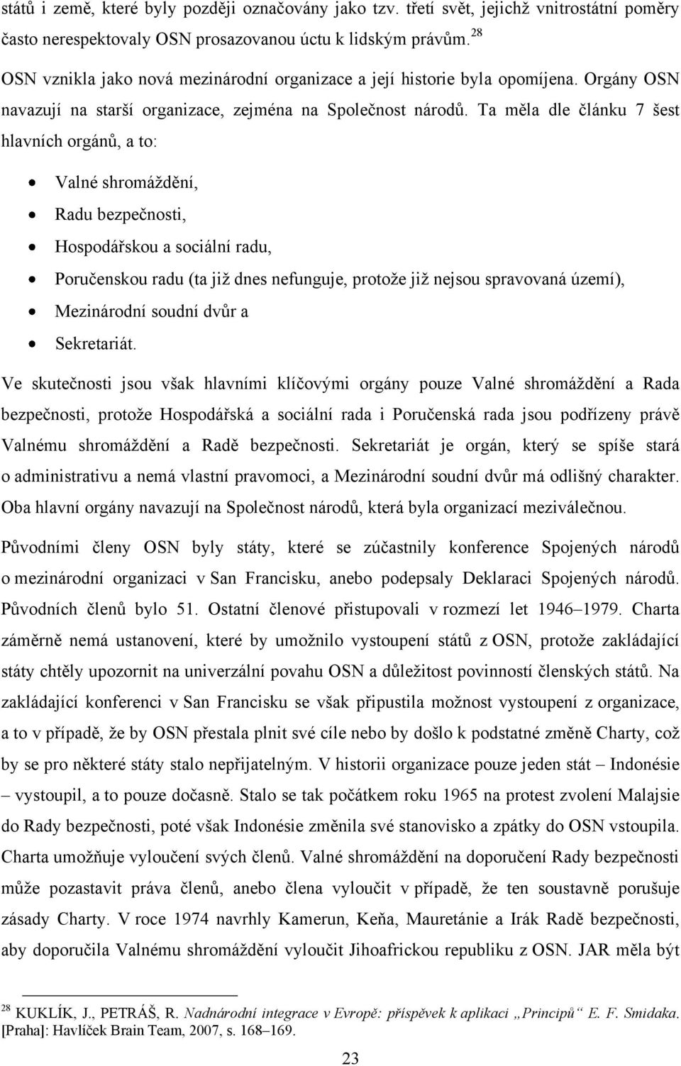 Ta měla dle článku 7 šest hlavních orgánů, a to: Valné shromáţdění, Radu bezpečnosti, Hospodářskou a sociální radu, Poručenskou radu (ta jiţ dnes nefunguje, protoţe jiţ nejsou spravovaná území),