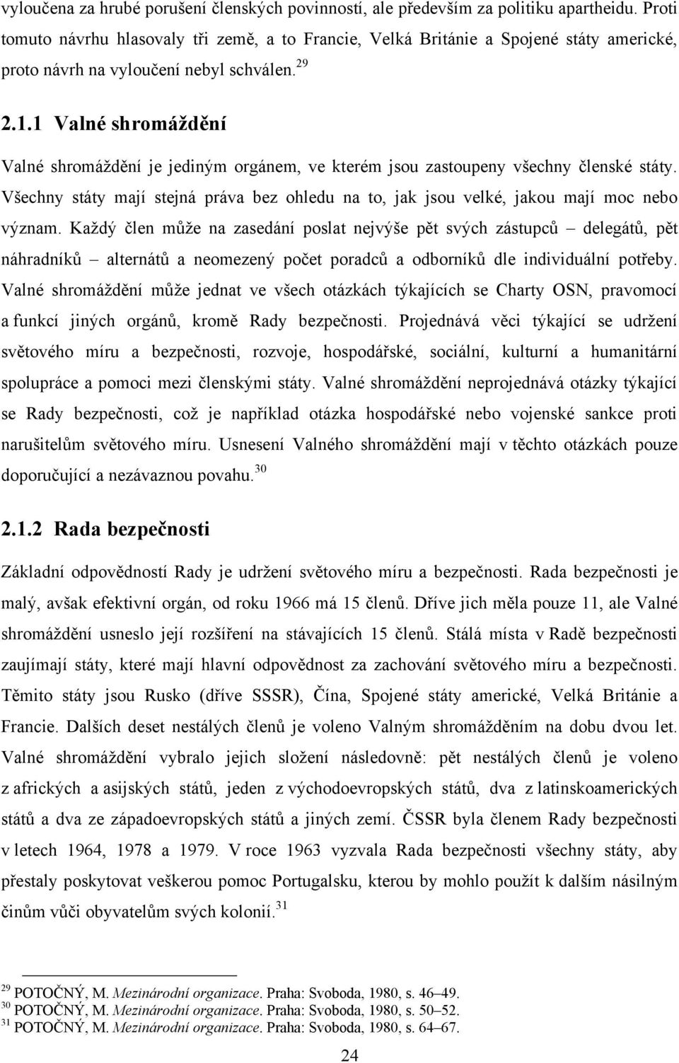 1 Valné shromáždění Valné shromáţdění je jediným orgánem, ve kterém jsou zastoupeny všechny členské státy. Všechny státy mají stejná práva bez ohledu na to, jak jsou velké, jakou mají moc nebo význam.