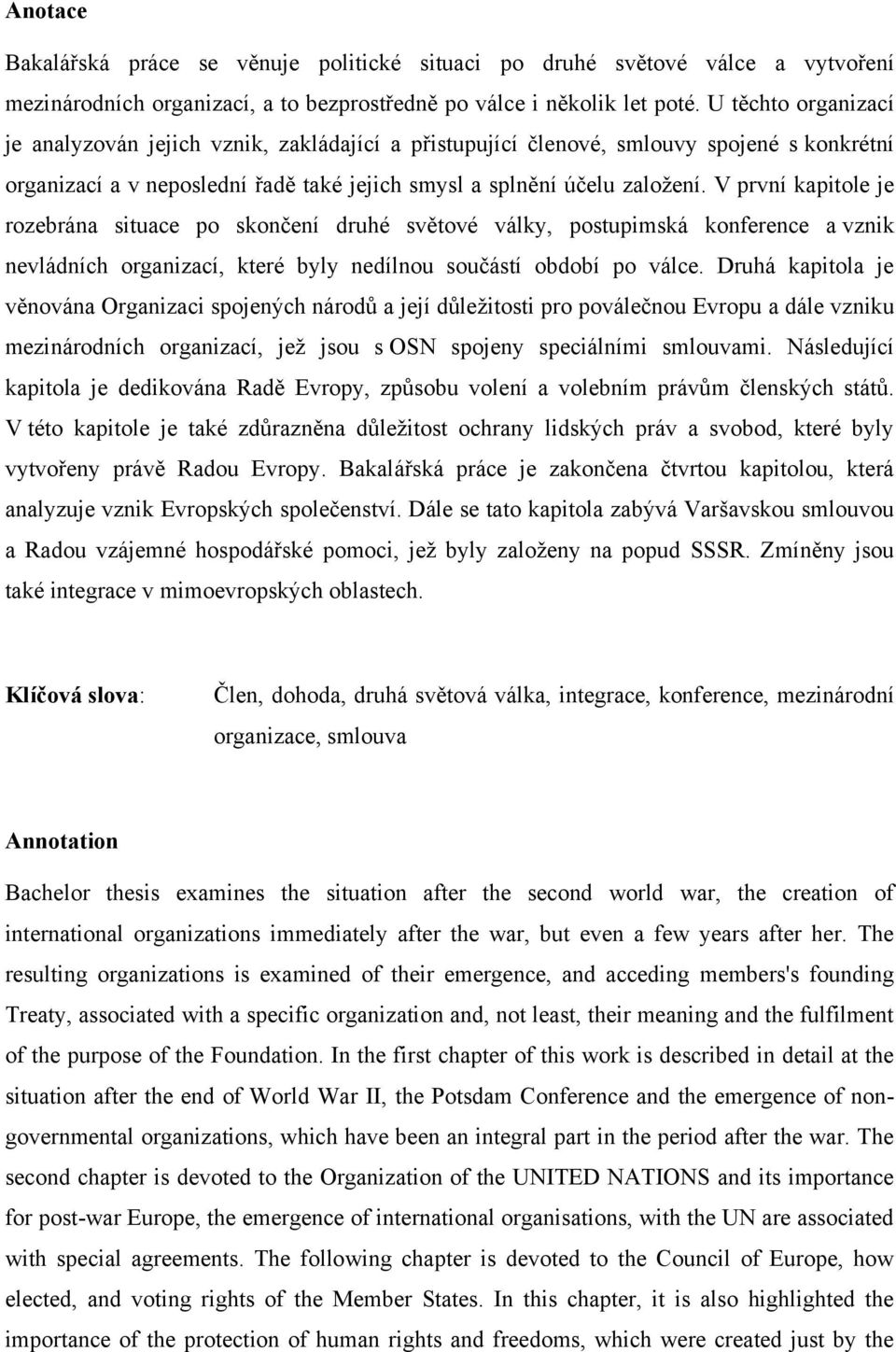 V první kapitole je rozebrána situace po skončení druhé světové války, postupimská konference a vznik nevládních organizací, které byly nedílnou součástí období po válce.