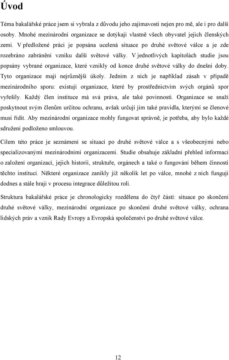 V jednotlivých kapitolách studie jsou popsány vybrané organizace, které vznikly od konce druhé světové války do dnešní doby. Tyto organizace mají nejrůznější úkoly.