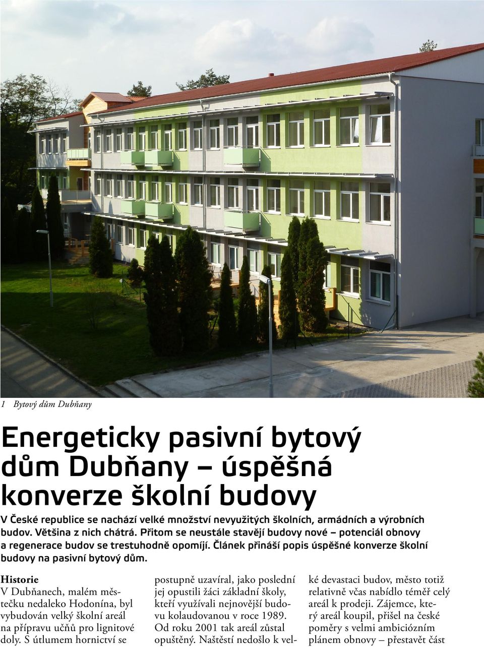 Historie V Dubňanech, malém městečku nedaleko Hodonína, byl vybudován velký školní areál na přípravu učňů pro lignitové doly.