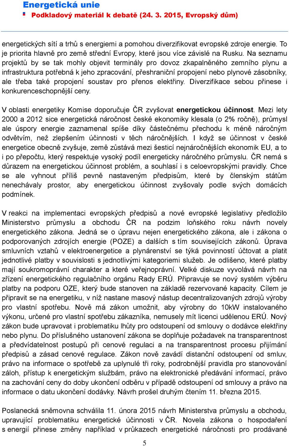 propojení soustav pro přenos elektřiny. Diverzifikace sebou přinese i konkurenceschopnější ceny. V oblasti energetiky Komise doporučuje ČR zvyšovat energetickou účinnost.