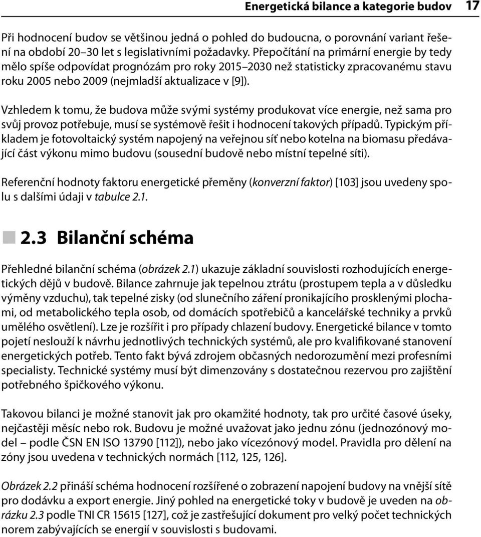 Vzhledem k tomu, že budova může svými systémy produkovat více energie, než sama pro svůj provoz potřebuje, musí se systémově řešit i hodnocení takových případů.