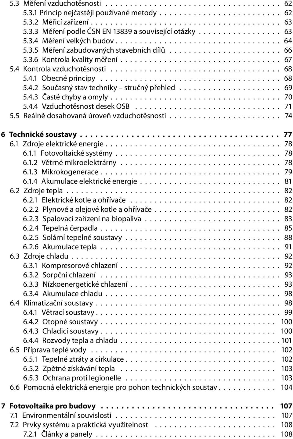 3.6 Kontrola kvality měření................................. 67 5.4 Kontrola vzduchotěsnosti................................... 68 5.4.1 Obecné principy..................................... 68 5.4.2 Současný stav techniky stručný přehled.