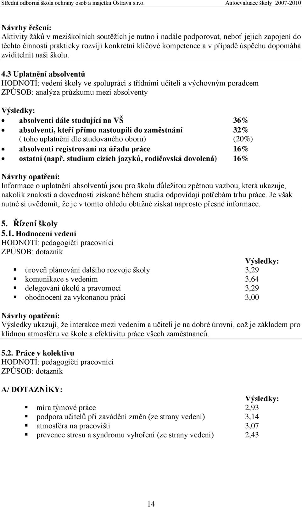 3 Uplatnění absolventů HODNOTÍ: vedení školy ve spolupráci s třídními učiteli a výchovným poradcem ZPŮSOB: analýza průzkumu mezi absolventy Výsledky: absolventi dále studující na VŠ 36% absolventi,