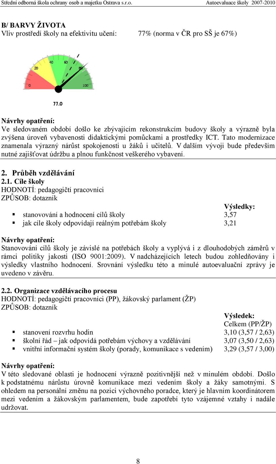 V dalším vývoji bude především nutné zajišťovat údrţbu a plnou funkčnost veškerého vybavení. 2. Průběh vzdělávání 2.1.