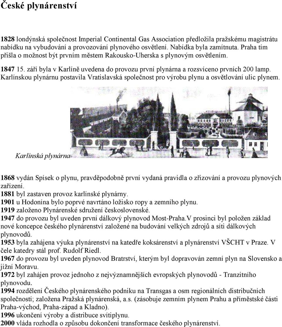 Karlínskou plynárnu postavila Vratislavská společnost pro výrobu plynu a osvětlování ulic plynem.