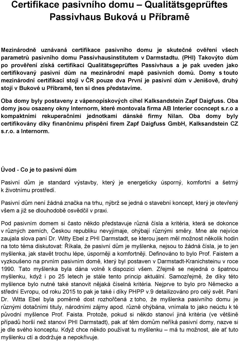 Domy s touto mezinárodní certifikací stojí v ČR pouze dva První je pasivní dům v Jenišově, druhý stojí v Bukové u Příbramě, ten si dnes představíme.