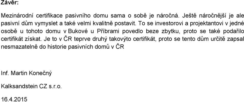 To se investorovi a projektantovi v jedné osobě u tohoto domu v Bukové u Příbrami povedlo beze zbytku, proto se také