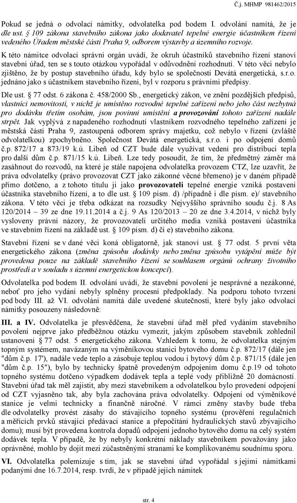 K této námitce odvolací správní orgán uvádí, že okruh účastníků stavebního řízení stanoví stavební úřad, ten se s touto otázkou vypořádal v odůvodnění rozhodnutí.