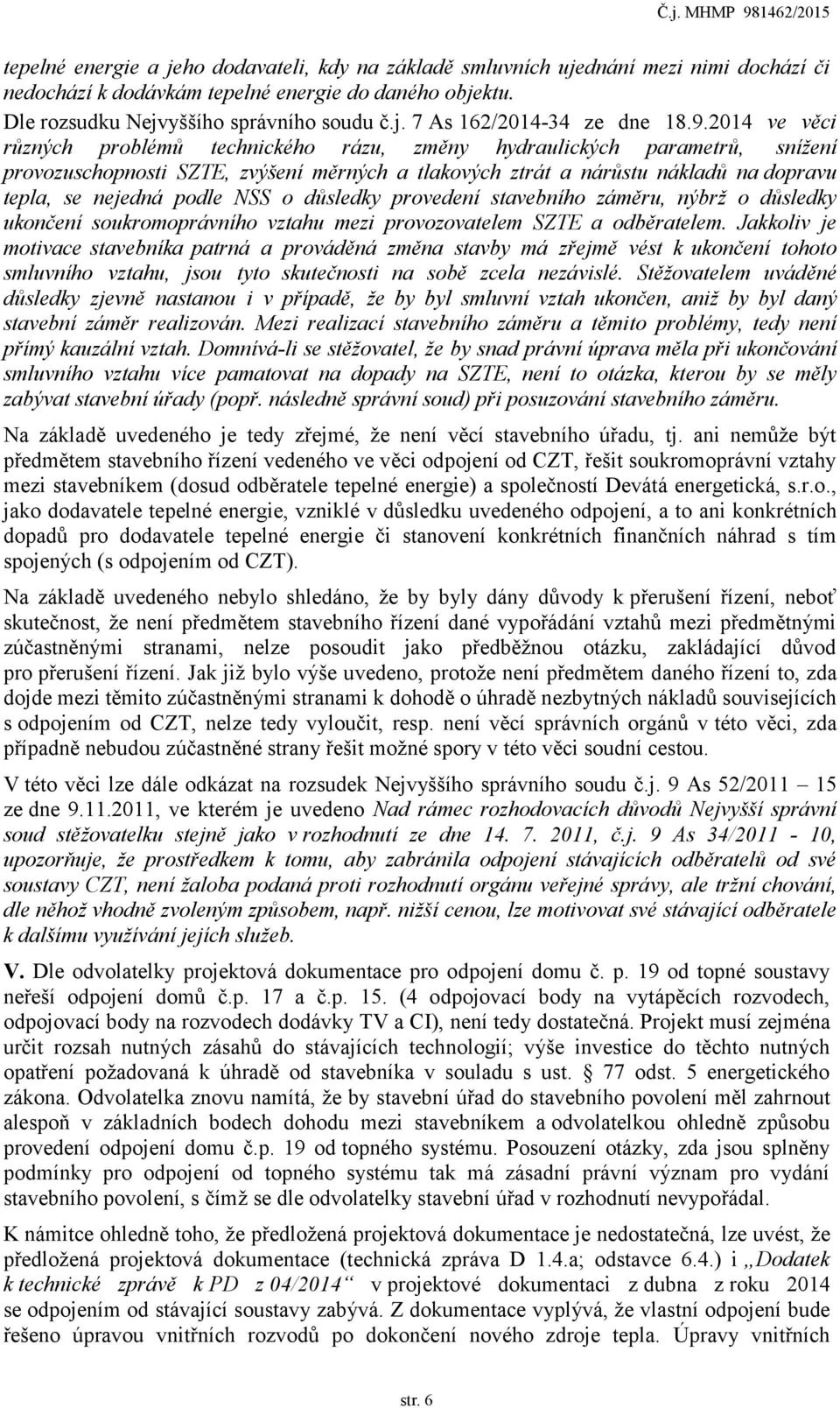 NSS o důsledky provedení stavebního záměru, nýbrž o důsledky ukončení soukromoprávního vztahu mezi provozovatelem SZTE a odběratelem.