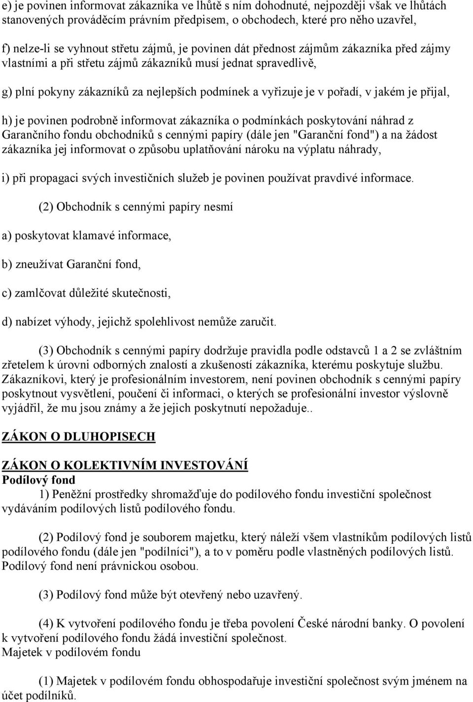 jakém je přijal, h) je povinen podrobně informovat zákazníka o podmínkách poskytování náhrad z Garančního fondu obchodníků s cennými papíry (dále jen "Garanční fond") a na žádost zákazníka jej