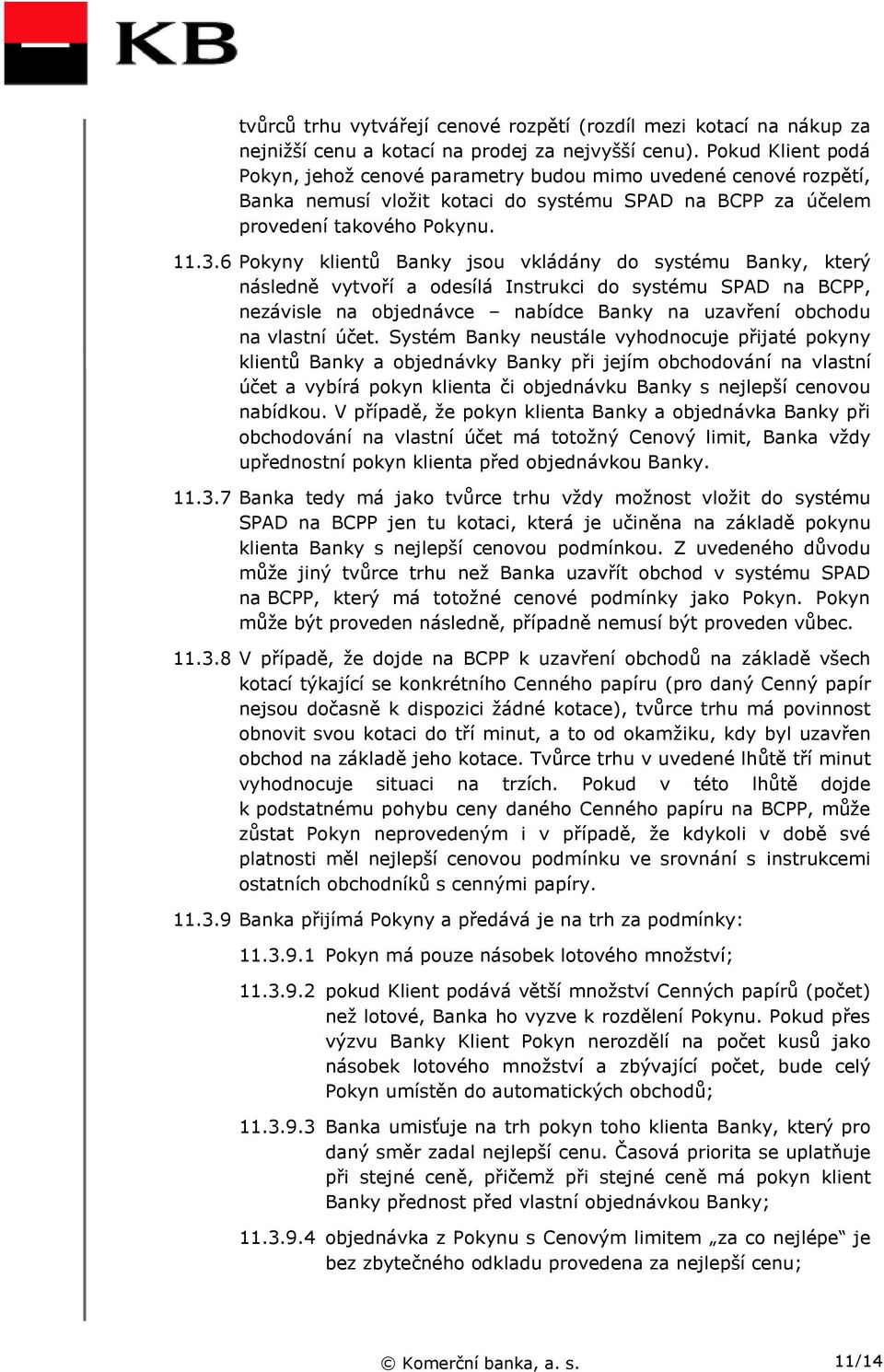 6 Pokyny klientů Banky jsou vkládány do systému Banky, který následně vytvoří a odesílá Instrukci do systému SPAD na BCPP, nezávisle na objednávce nabídce Banky na uzavření obchodu na vlastní účet.