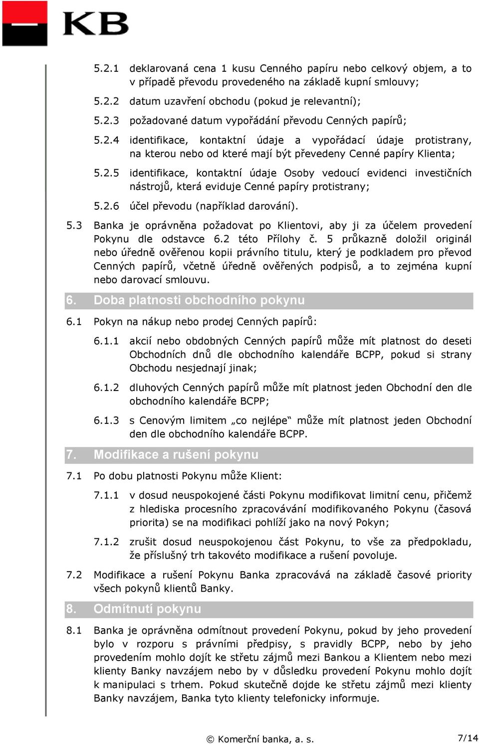 2.6 účel převodu (například darování). 5.3 Banka je oprávněna požadovat po Klientovi, aby ji za účelem provedení Pokynu dle odstavce 6.2 této Přílohy č.