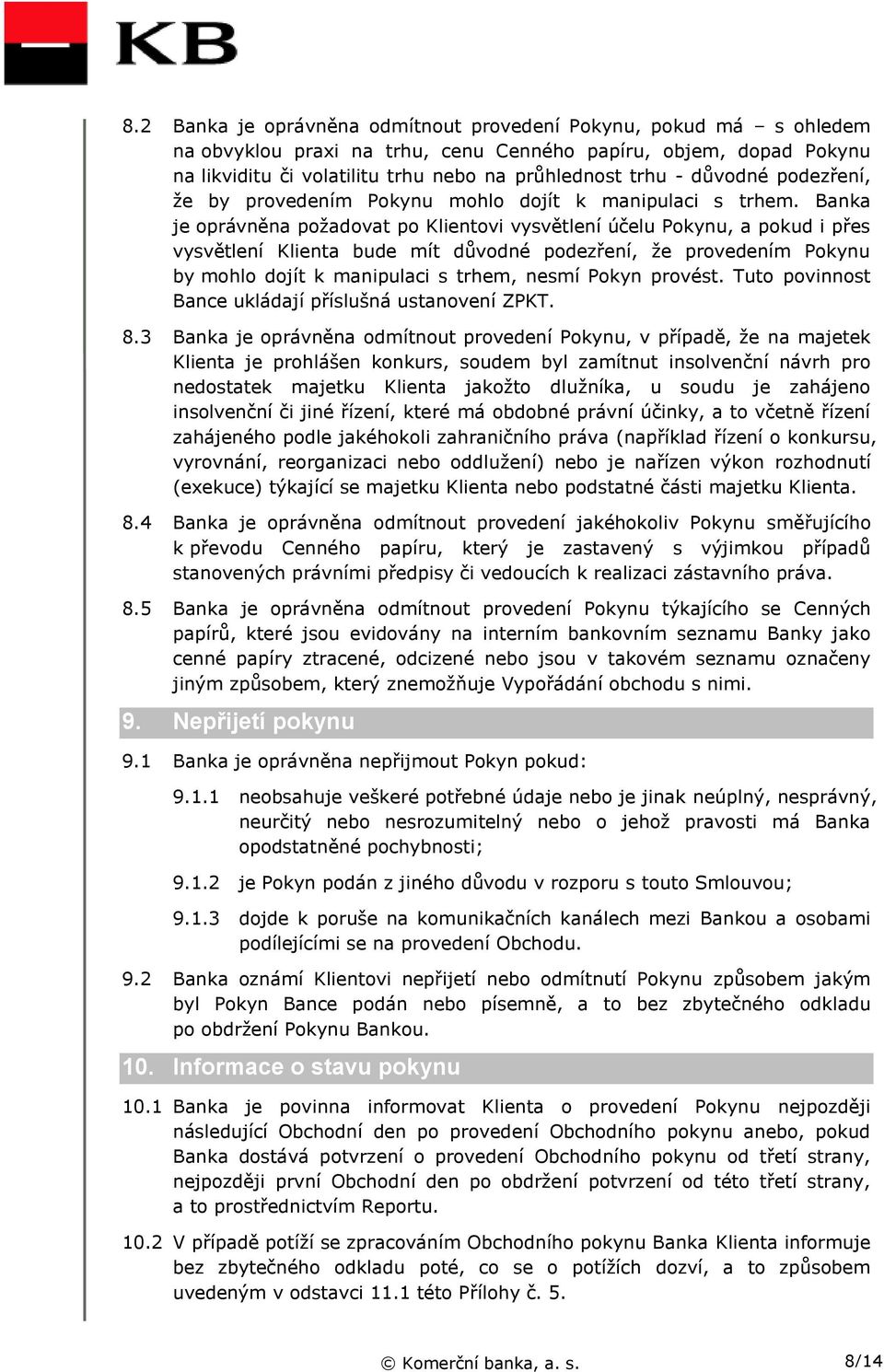 Banka je oprávněna požadovat po Klientovi vysvětlení účelu Pokynu, a pokud i přes vysvětlení Klienta bude mít důvodné podezření, že provedením Pokynu by mohlo dojít k manipulaci s trhem, nesmí Pokyn