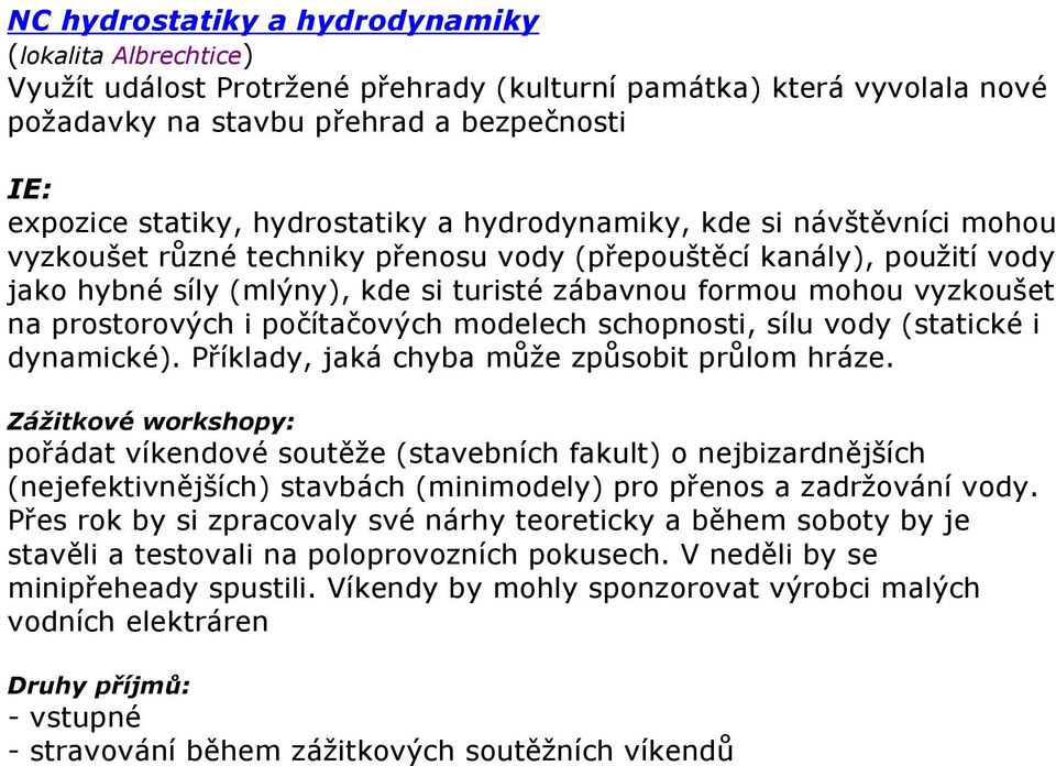 na prostorových i počítačových modelech schopnosti, sílu vody (statické i dynamické). Příklady, jaká chyba může způsobit průlom hráze.