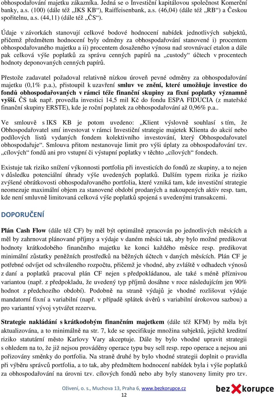 procentem dosaženého výnosu nad srovnávací etalon a dále pak celková výše poplatků za správu cenných papírů na custody účtech v procentech hodnoty deponovaných cenných papírů.