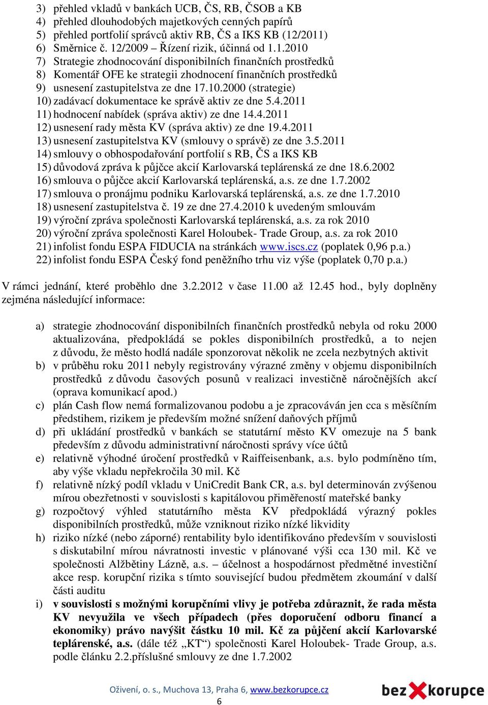 10.2000 (strategie) 10) zadávací dokumentace ke správě aktiv ze dne 5.4.2011 11) hodnocení nabídek (správa aktiv) ze dne 14.4.2011 12) usnesení rady města KV (správa aktiv) ze dne 19.4.2011 13) usnesení zastupitelstva KV (smlouvy o správě) ze dne 3.