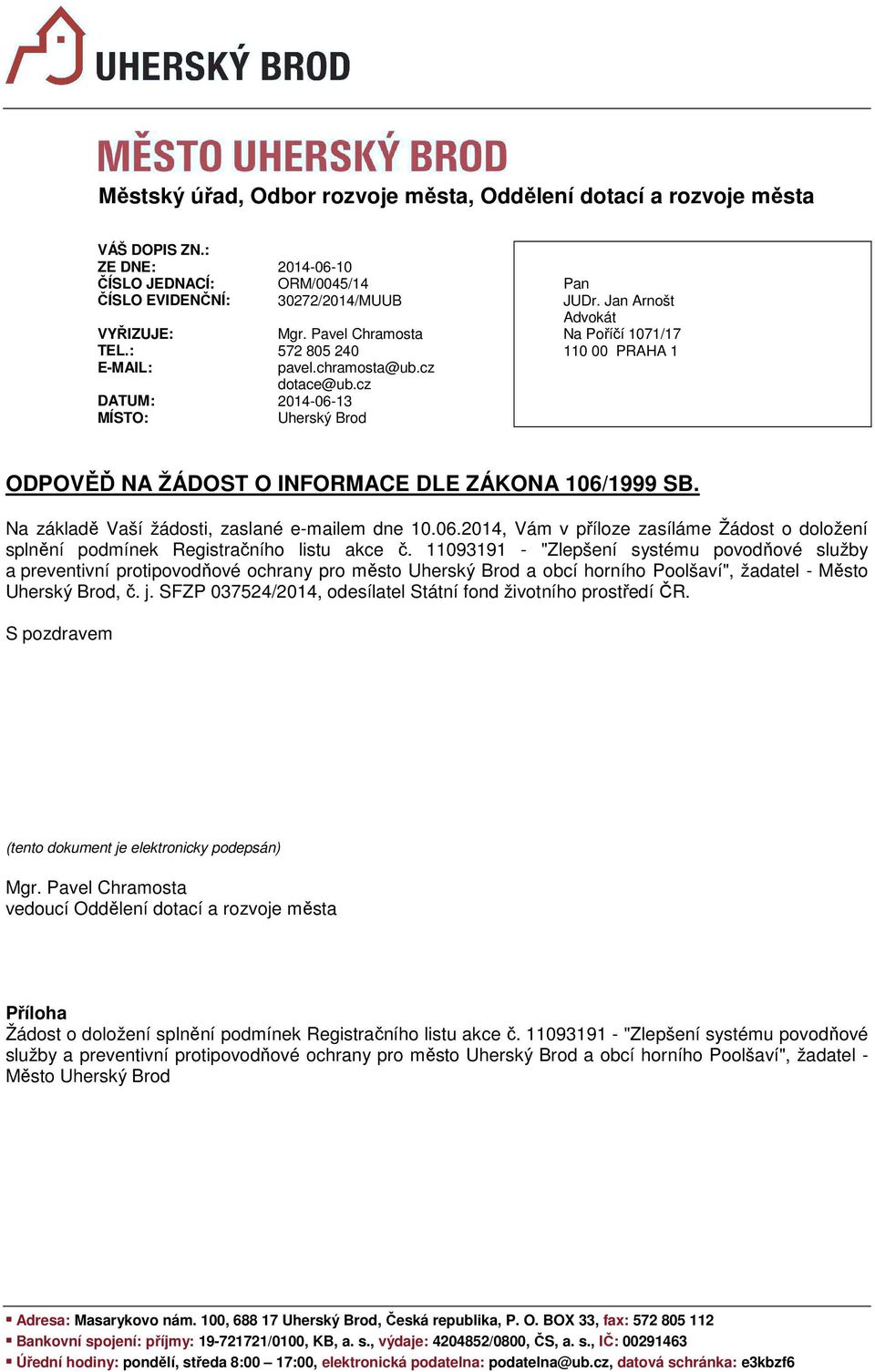 Jan Arnošt Advokát Na Poříčí 1071/17 110 00 PRAHA 1 ODPOVĚĎ NA ŽÁDOST O INFORMACE DLE ZÁKONA 106/1999 SB. Na základě Vaší žádosti, zaslané e-mailem dne 10.06.2014, Vám v příloze zasíláme Žádost o doložení splnění podmínek Registračního listu akce č.