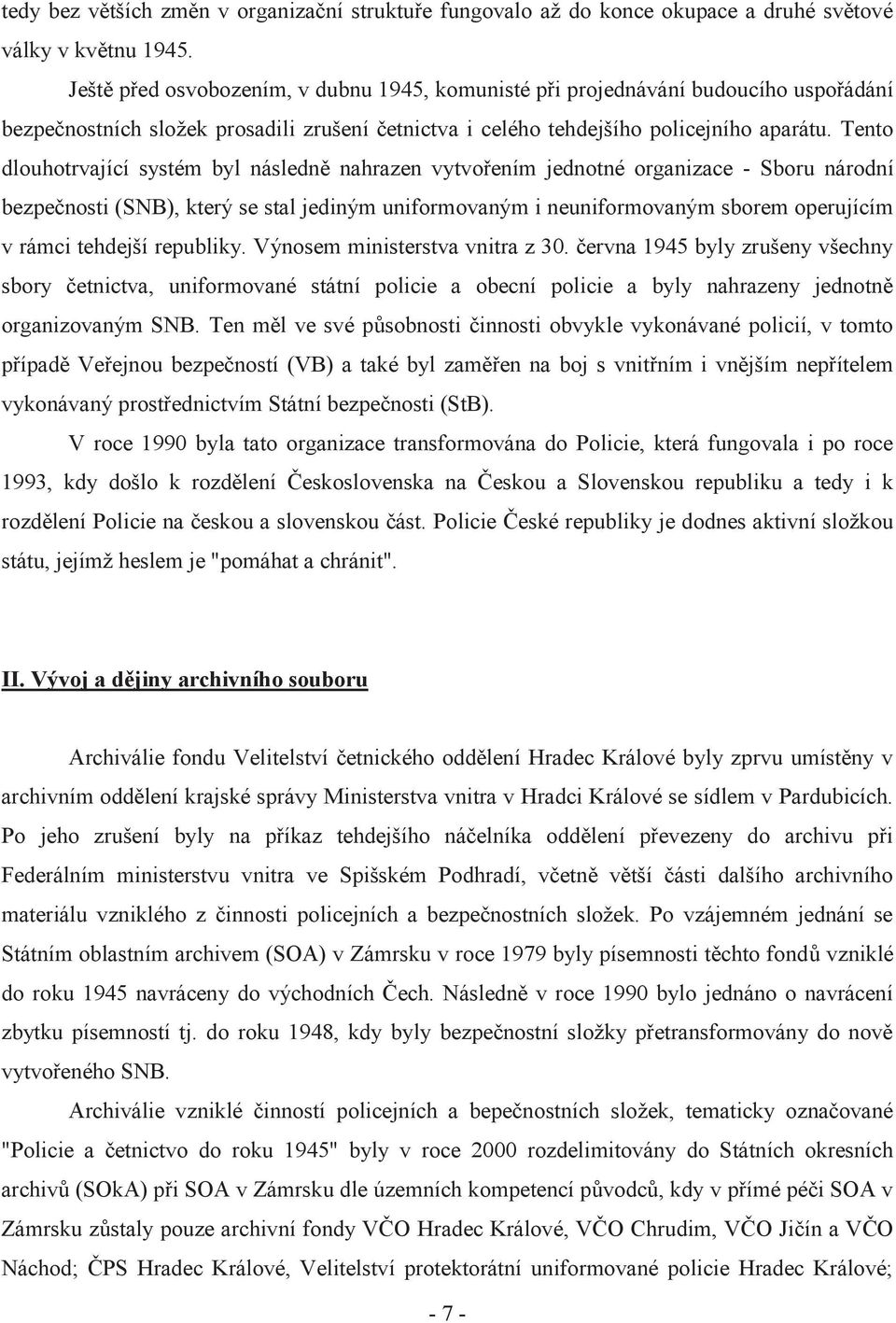 Tento dlouhotrvající systém byl následně nahrazen vytvořením jednotné organizace - Sboru národní bezpečnosti (SNB), který se stal jediným uniformovaným i neuniformovaným sborem operujícím v rámci