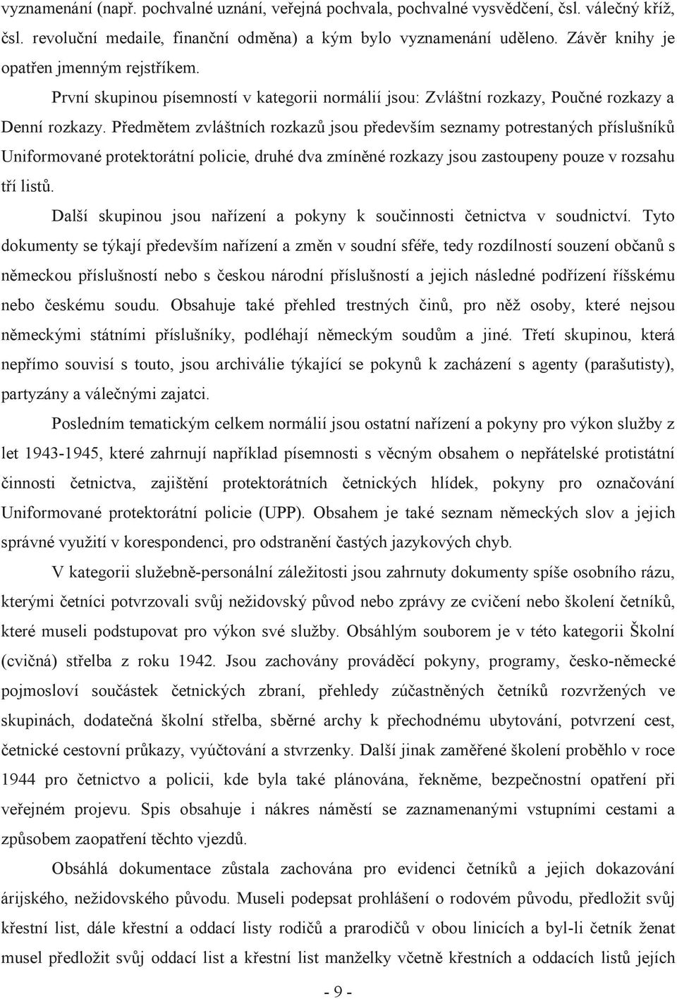 Předmětem zvláštních rozkazů jsou především seznamy potrestaných příslušníků Uniformované protektorátní policie, druhé dva zmíněné rozkazy jsou zastoupeny pouze v rozsahu tří listů.