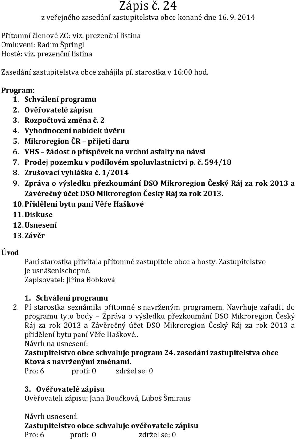 Mikroregion ČR přijetí daru 6. VHS žádost o příspěvek na vrchní asfalty na návsi 7. Prodej pozemku v podílovém spoluvlastnictví p. č. 594/18 8. Zrušovací vyhláška č. 1/2014 9.