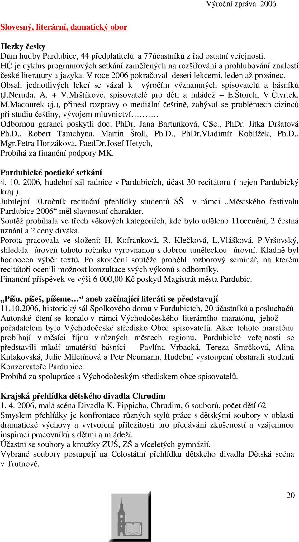 Obsah jednotlivých lekcí se vázal k výroím významných spisovatel a básník (J.Neruda, A. + V.Mrštíkové, spisovatelé pro dti a mládež E.Štorch, V.tvrtek, M.Macourek aj.