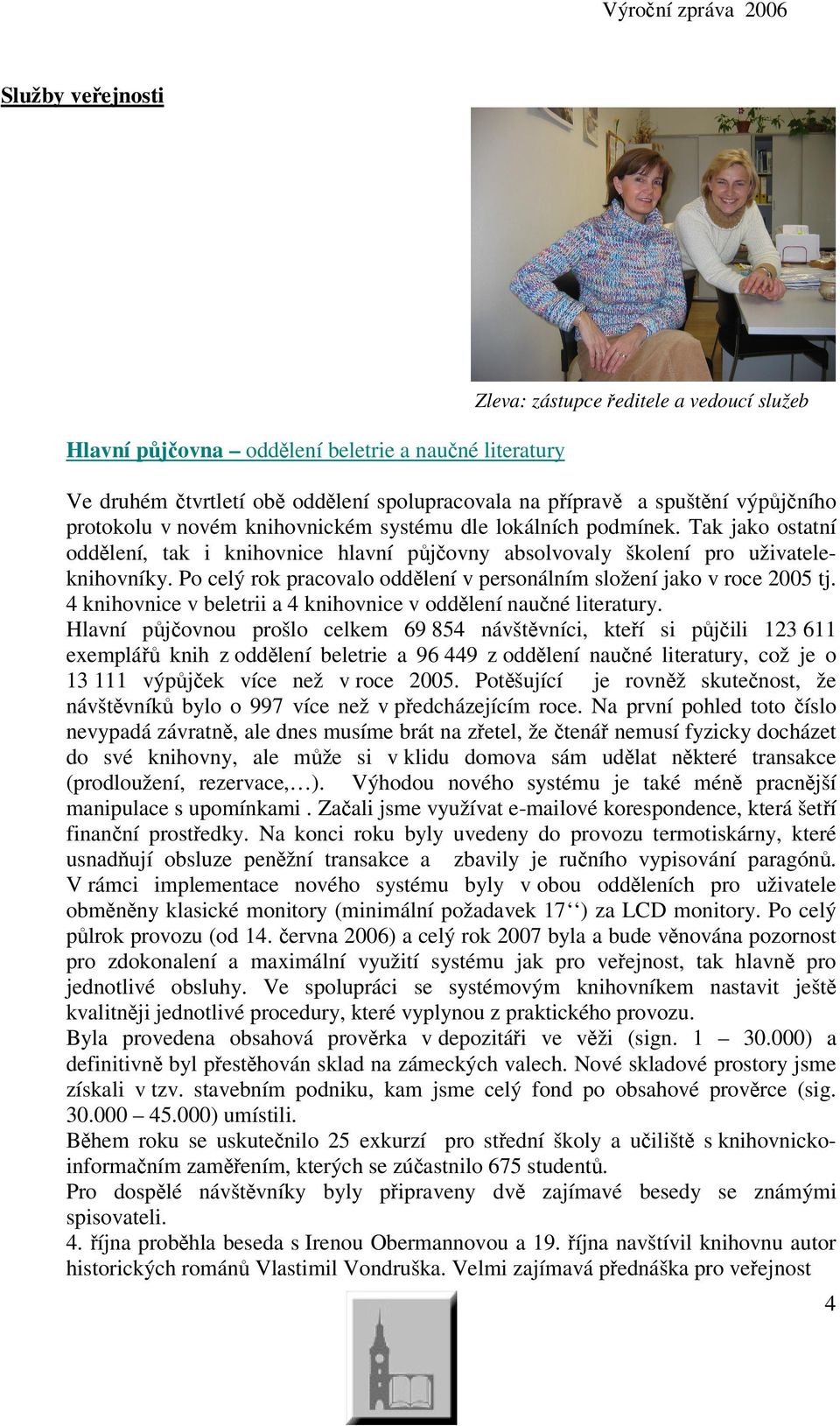 Po celý rok pracovalo oddlení v personálním složení jako v roce 2005 tj. 4 knihovnice v beletrii a 4 knihovnice v oddlení nauné literatury.