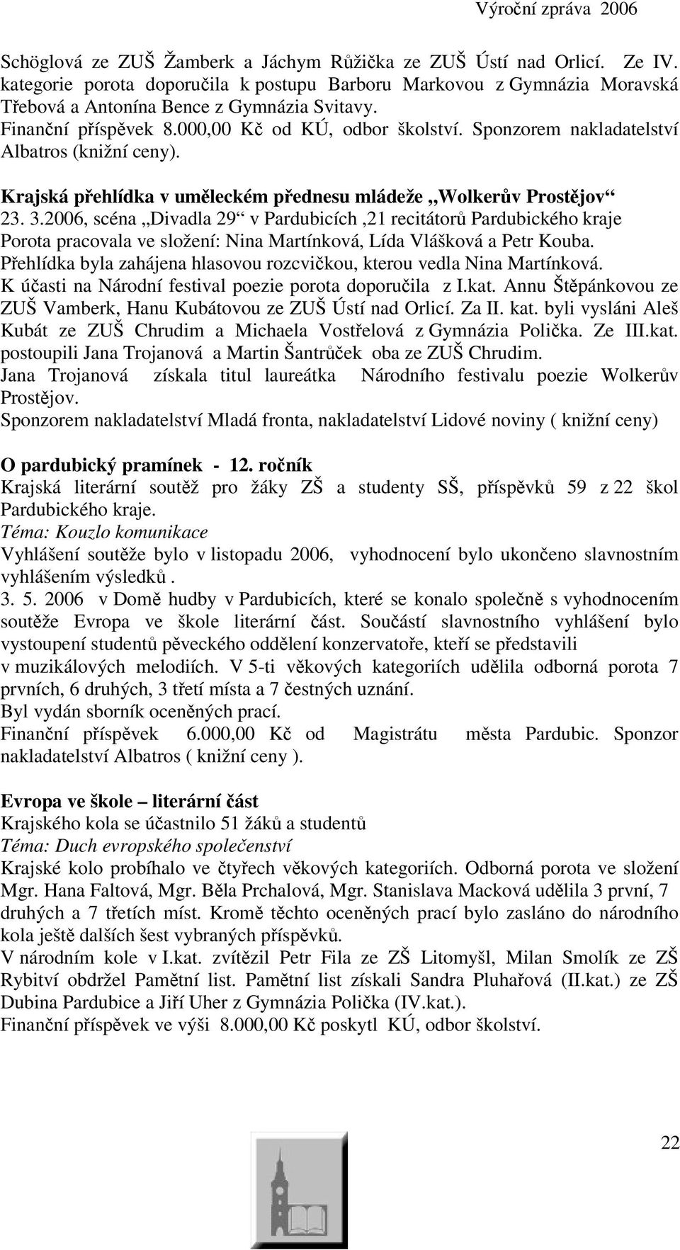 2006, scéna Divadla 29 v Pardubicích,21 recitátor Pardubického kraje Porota pracovala ve složení: Nina Martínková, Lída Vlášková a Petr Kouba.