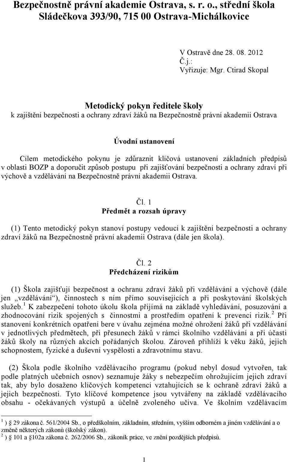 ustanovení základních předpisů v oblasti BOZP a doporučit způsob postupu při zajišťování bezpečnosti a ochrany zdraví při výchově a vzdělávání na Bezpečnostně právní akademii Ostrava. Čl.