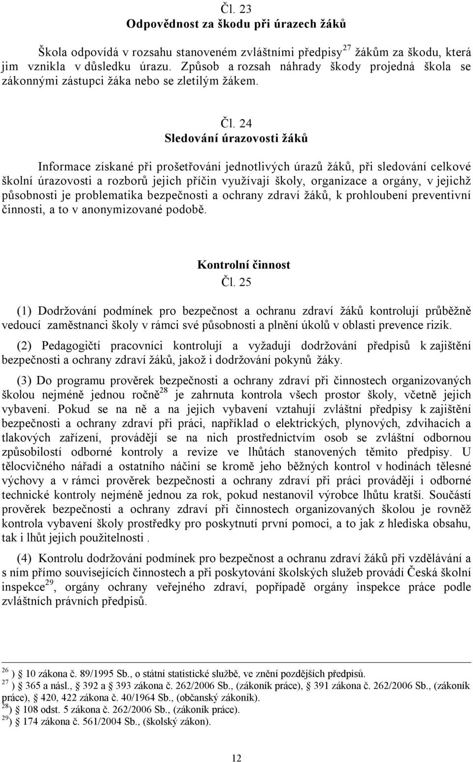 24 Sledování úrazovosti žáků Informace získané při prošetřování jednotlivých úrazů žáků, při sledování celkové školní úrazovosti a rozborů jejich příčin využívají školy, organizace a orgány, v