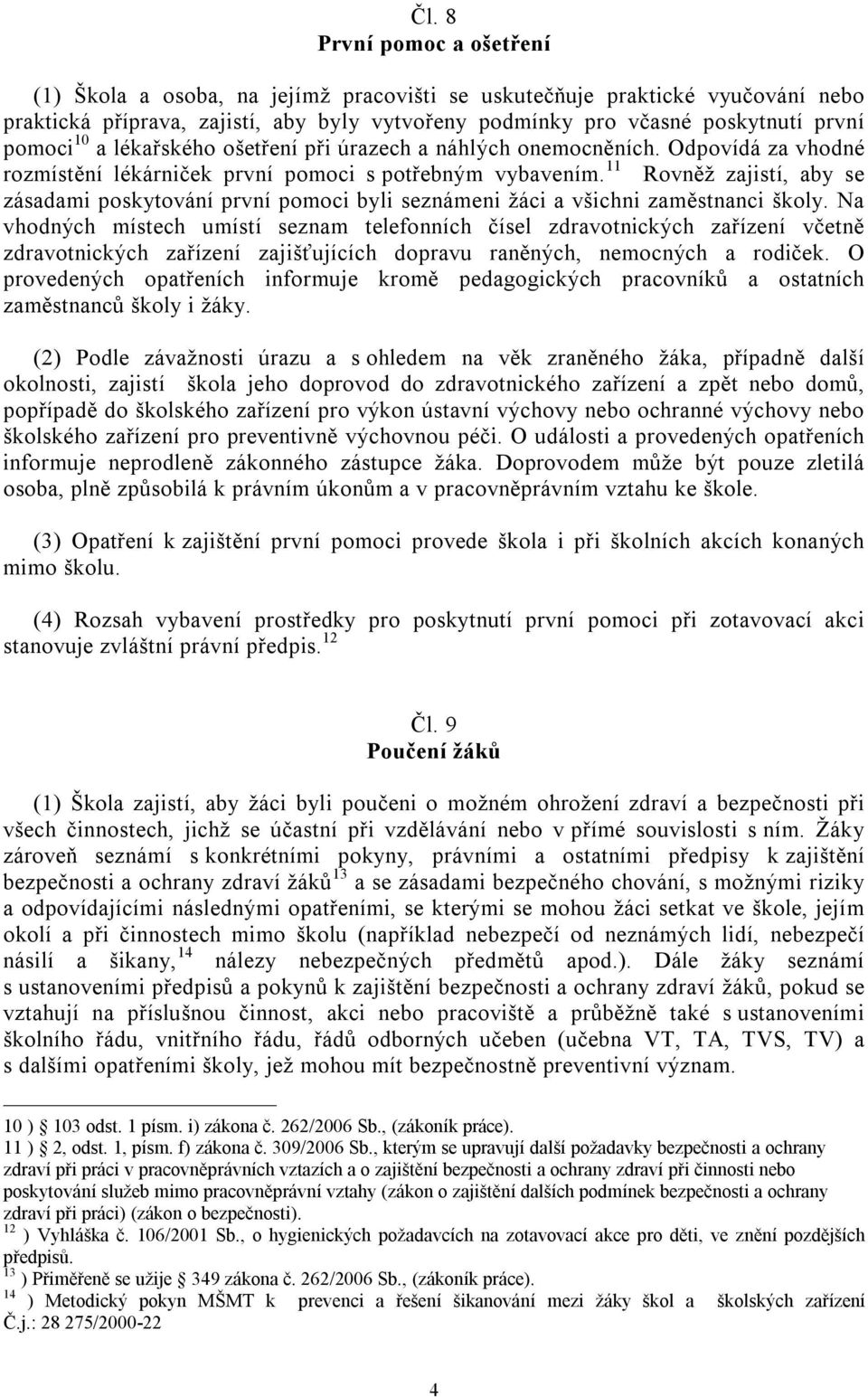 11 Rovněž zajistí, aby se zásadami poskytování první pomoci byli seznámeni žáci a všichni zaměstnanci školy.