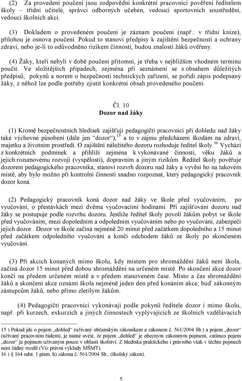 Pokud to stanoví předpisy k zajištění bezpečnosti a ochrany zdraví, nebo je-li to odůvodněno rizikem činnosti, budou znalosti žáků ověřeny.