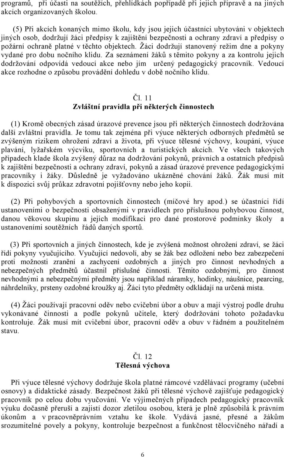 těchto objektech. Žáci dodržují stanovený režim dne a pokyny vydané pro dobu nočního klidu.