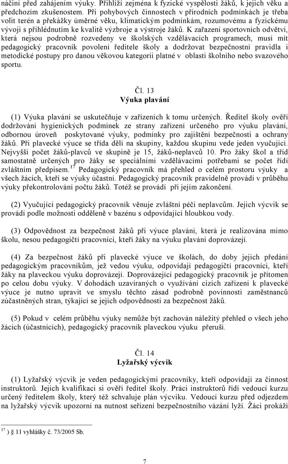 K zařazení sportovních odvětví, která nejsou podrobně rozvedeny ve školských vzdělávacích programech, musí mít pedagogický pracovník povolení ředitele školy a dodržovat bezpečnostní pravidla i