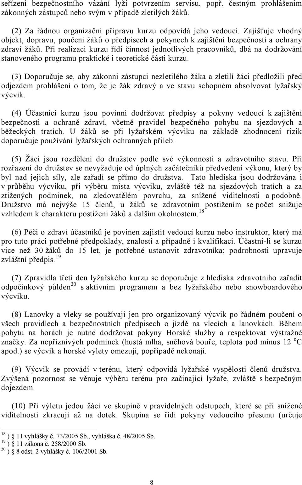 Při realizaci kurzu řídí činnost jednotlivých pracovníků, dbá na dodržování stanoveného programu praktické i teoretické části kurzu.