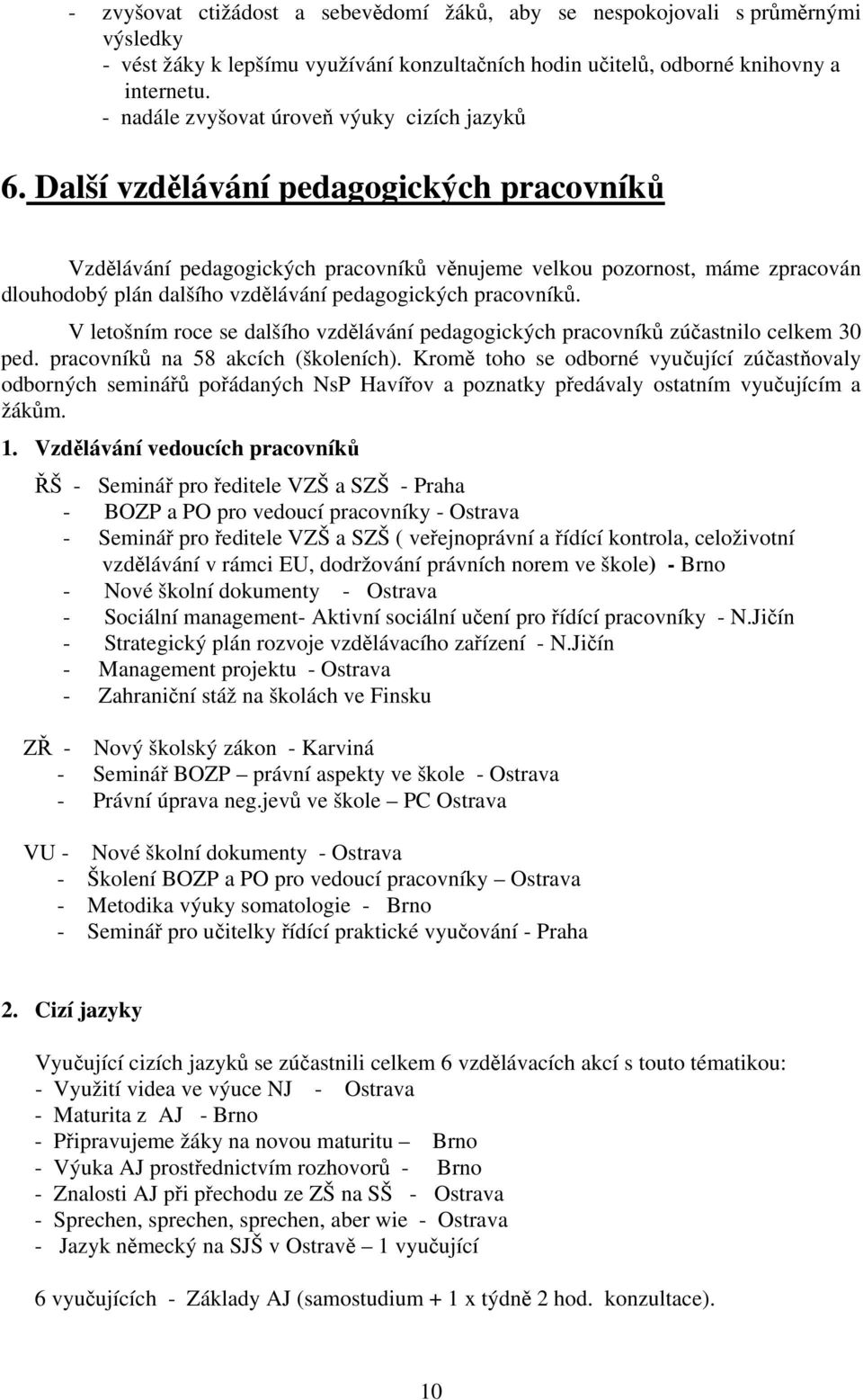 Další vzdělávání pedagogických pracovníků Vzdělávání pedagogických pracovníků věnujeme velkou pozornost, máme zpracován dlouhodobý plán dalšího vzdělávání pedagogických pracovníků.