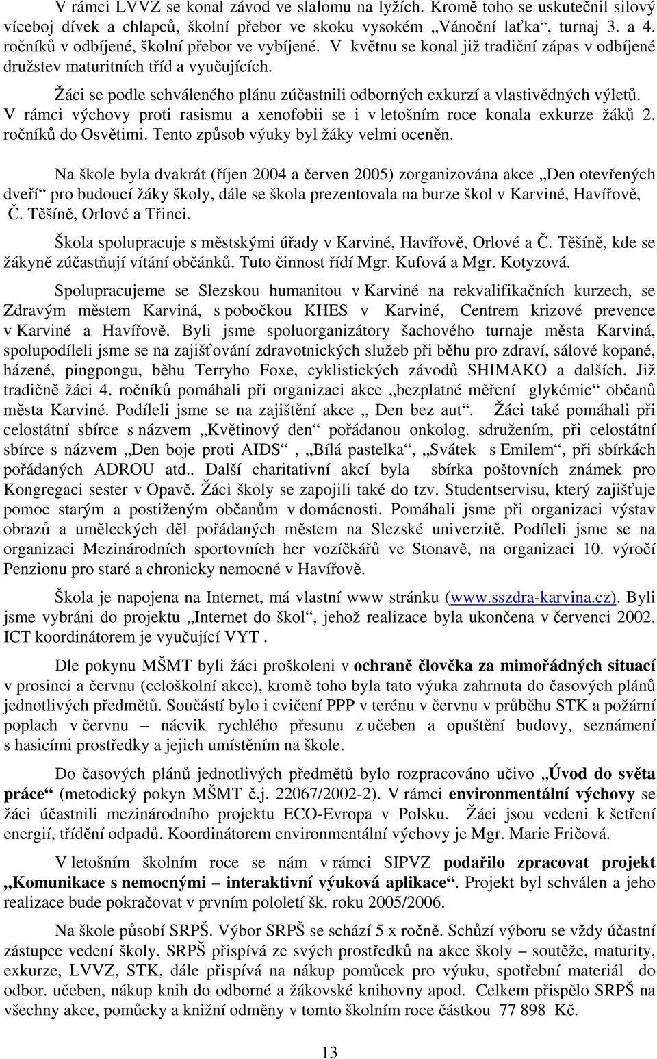 Žáci se podle schváleného plánu zúčastnili odborných exkurzí a vlastivědných výletů. V rámci výchovy proti rasismu a xenofobii se i v letošním roce konala exkurze žáků 2. ročníků do Osvětimi.