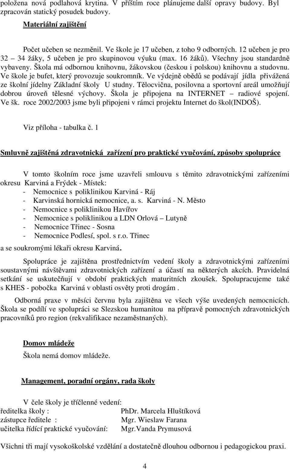 Škola má odbornou knihovnu, žákovskou (českou i polskou) knihovnu a studovnu. Ve škole je bufet, který provozuje soukromník.