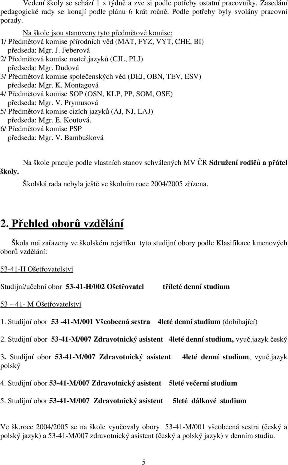 Dudová 3/ Předmětová komise společenských věd (DEJ, OBN, TEV, ESV) předseda: Mgr. K. Montagová 4/ Předmětová komise SOP (OSN, KLP, PP, SOM, OSE) předseda: Mgr. V.