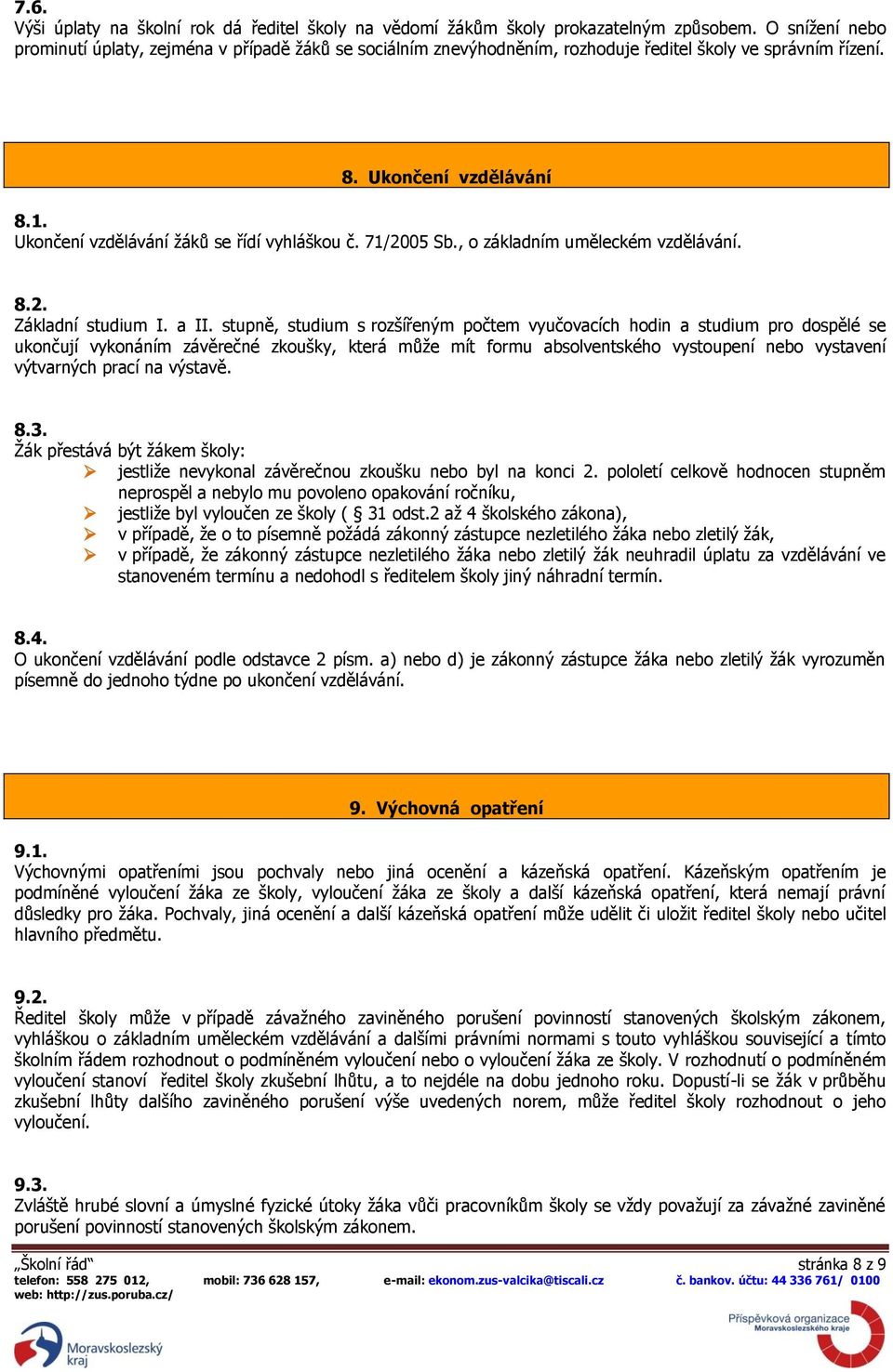 Ukončení vzdělávání žáků se řídí vyhláškou č. 71/2005 Sb., o základním uměleckém vzdělávání. 8.2. Základní studium I. a II.