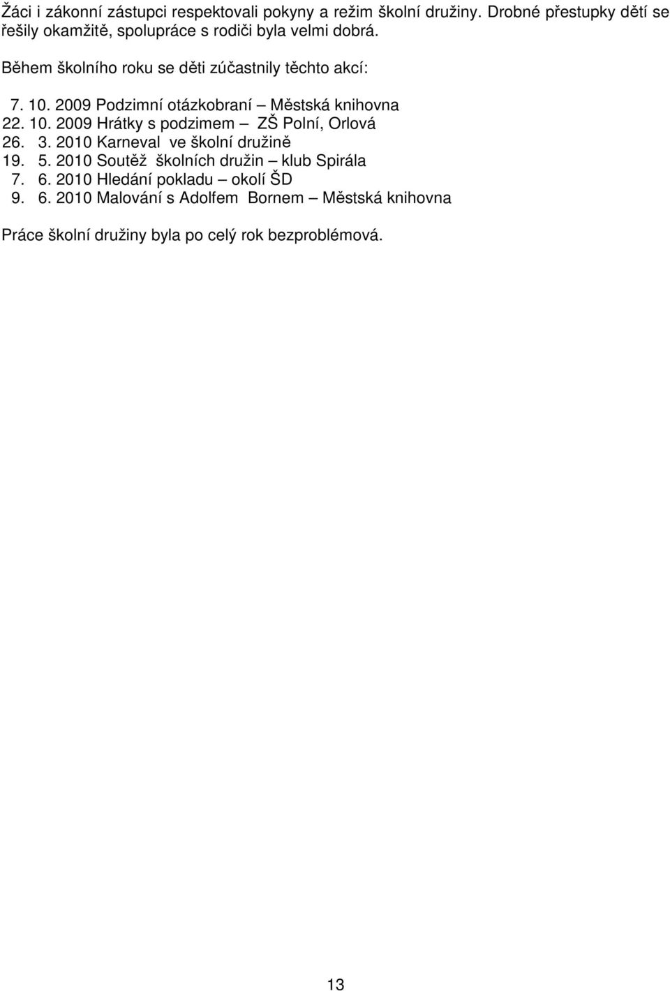 Během školního roku se děti zúčastnily těchto akcí: 7. 10. 2009 Podzimní otázkobraní Městská knihovna 22. 10. 2009 Hrátky s podzimem ZŠ Polní, Orlová 26.