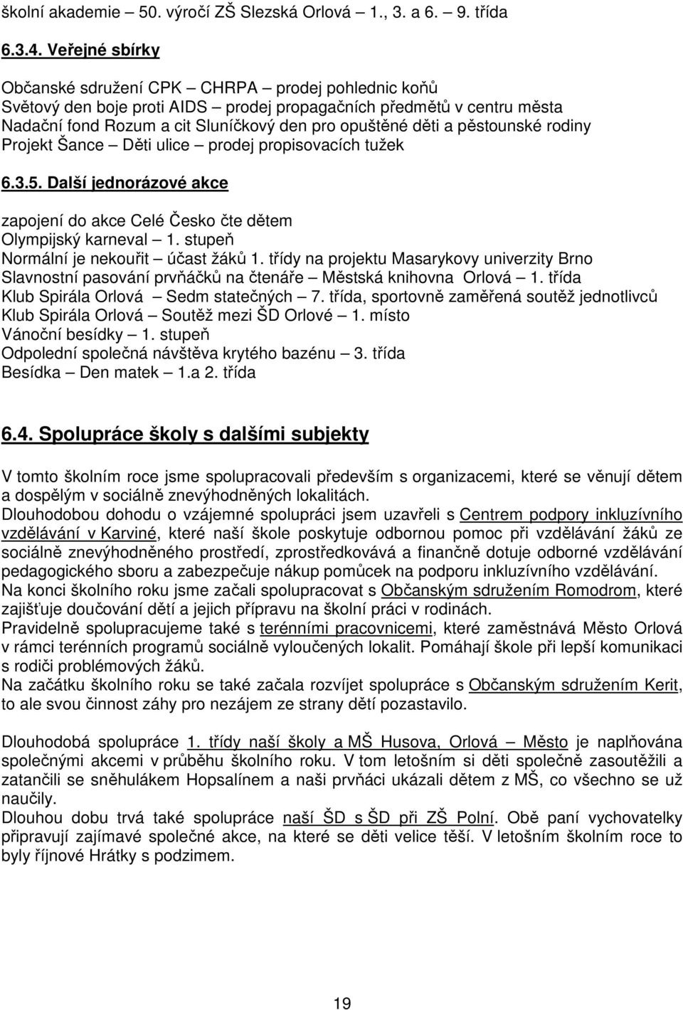 pěstounské rodiny Projekt Šance Děti ulice prodej propisovacích tužek 6.3.5. Další jednorázové akce zapojení do akce Celé Česko čte dětem Olympijský karneval 1.