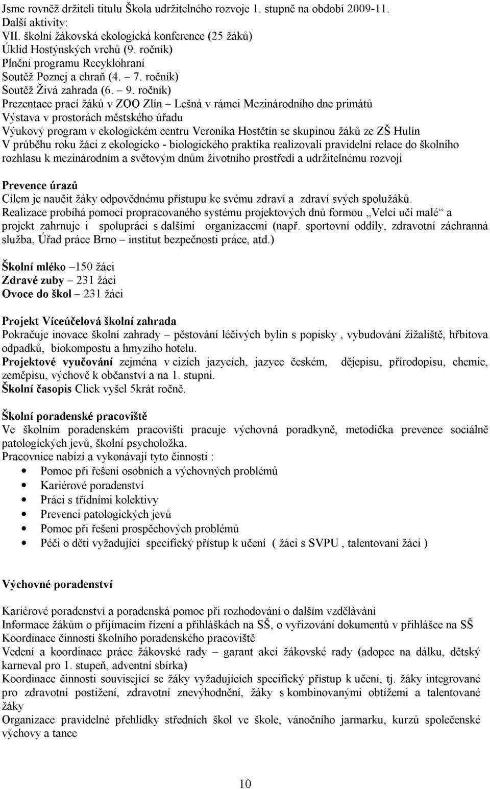 ročník) Prezentace prací žáků v ZOO Zlín Lešná v rámci Mezinárodního dne primátů Výstava v prostorách městského úřadu Výukový program v ekologickém centru Veronika Hostětín se skupinou žáků ze ZŠ