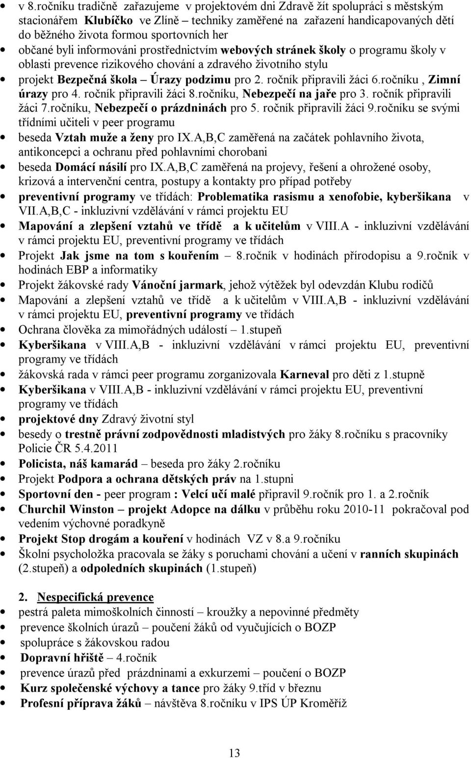 pro 2. ročník připravili žáci 6.ročníku, Zimní úrazy pro 4. ročník připravili žáci 8.ročníku, Nebezpečí na jaře pro 3. ročník připravili žáci 7.ročníku, Nebezpečí o prázdninách pro 5.