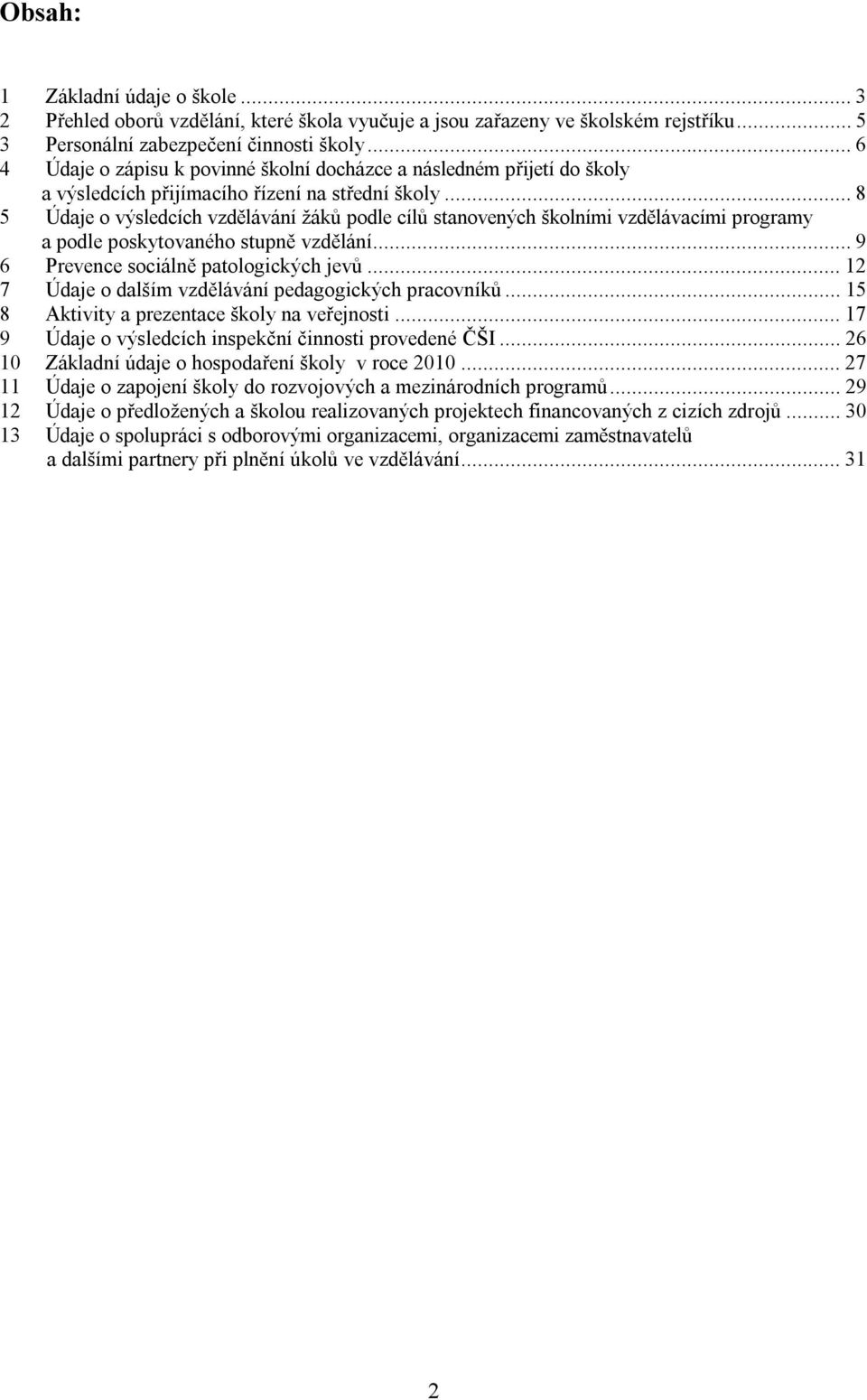 ..8 5 Údaje o výsledcích vzdělávání žáků podle cílů stanovených školními vzdělávacími programy a podle poskytovaného stupně vzdělání...9 6 Prevence sociálně patologických jevů.