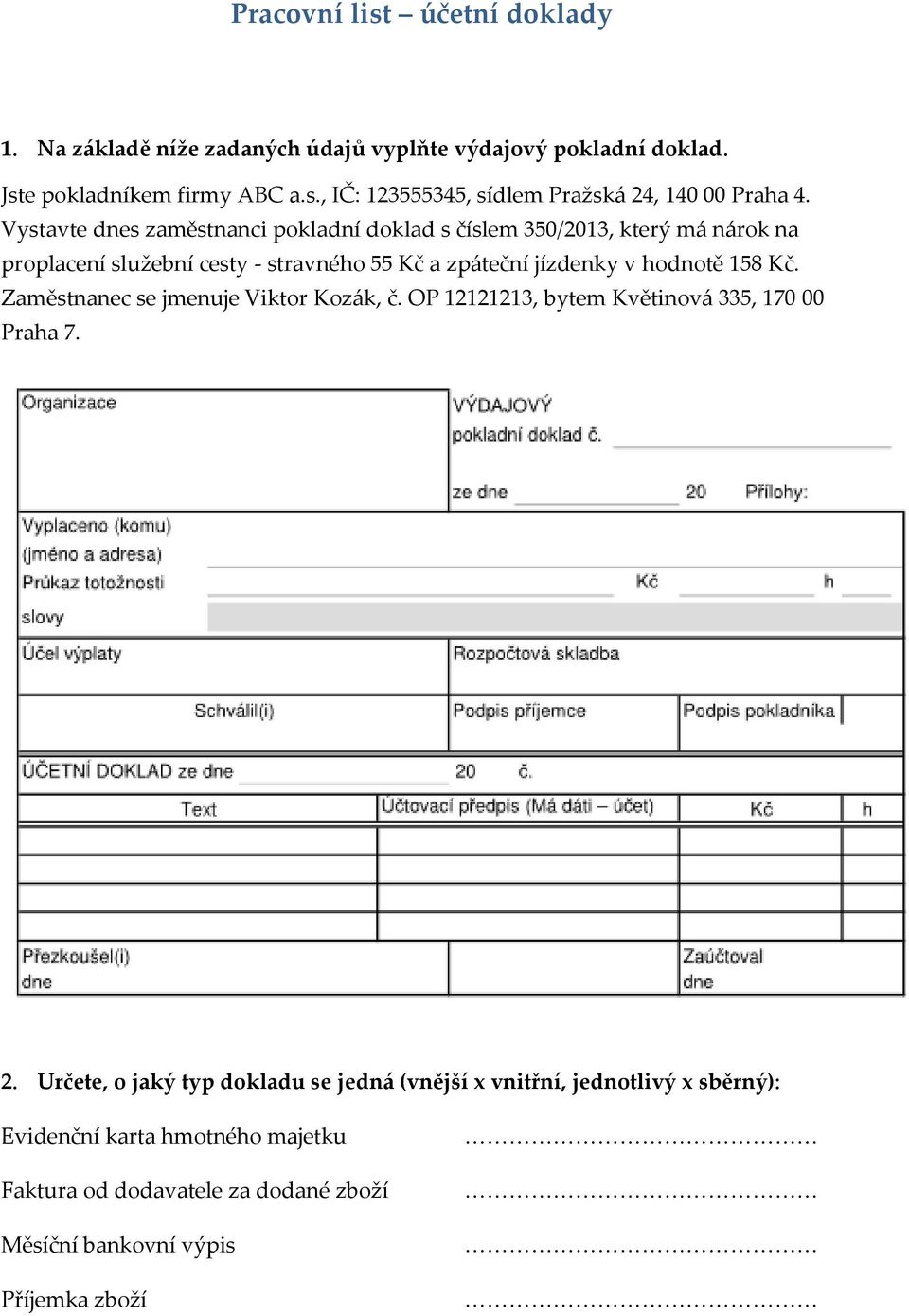 158 Kč. Zaměstnanec se jmenuje Viktor Kozák, č. OP 12121213, bytem Květinová 335, 170 00 Praha 7. 2.