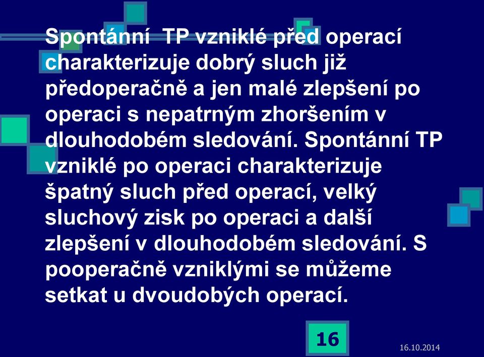 Spontánní TP vzniklé po operaci charakterizuje špatný sluch před operací, velký sluchový