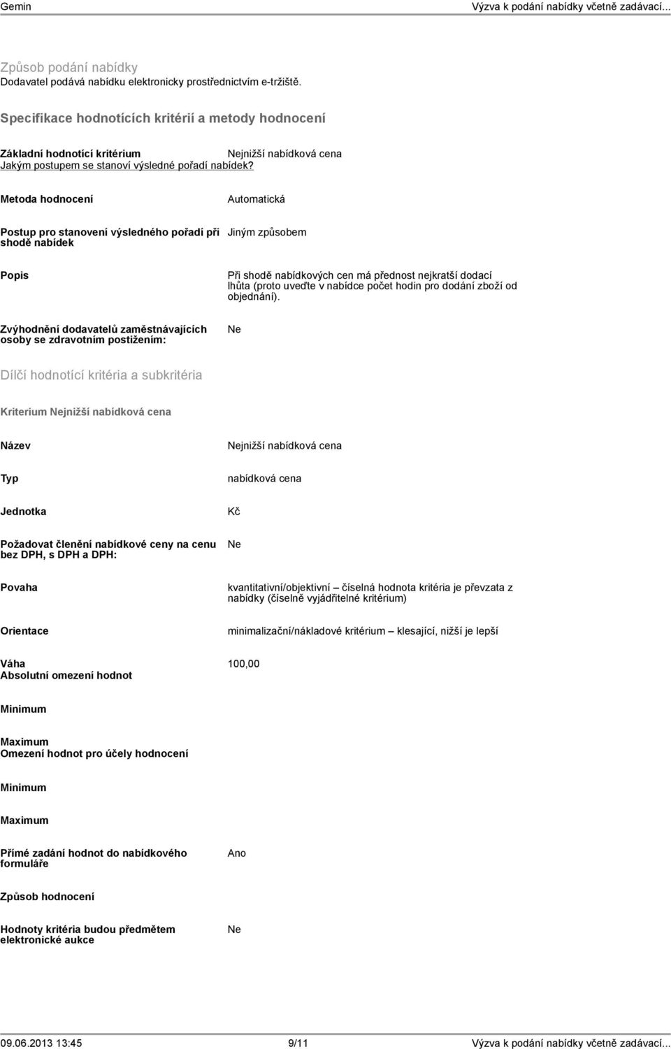 Metoda hodnocení Automatická Postup pro stanovení výsledného pořadí při shodě nabídek Jiným způsobem Při shodě nabídkových cen má přednost nejkratší dodací lhůta (proto uveďte v nabídce počet hodin