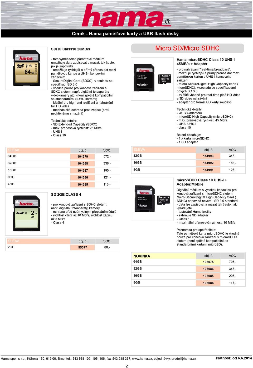 (není zpětně kompatibilní se standardními SDHC kartami) - ideální pro high-end rozlišení a nahrávání full HD videa nechtěnému smazání) - SD Extended Capacity (SDXC) - max.